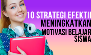 10 Strategi Efektif dalam Meningkatkan Motivasi Belajar Siswa